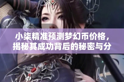 小柒精准预测梦幻币价格，揭秘其成功背后的秘密与分析