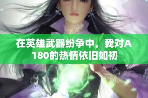 在英雄武器纷争中，我对A180的热情依旧如初