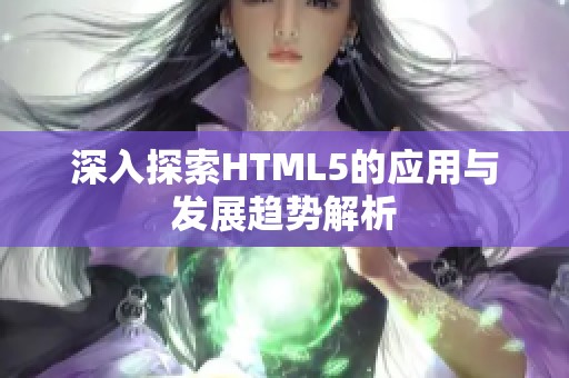 深入探索HTML5的应用与发展趋势解析