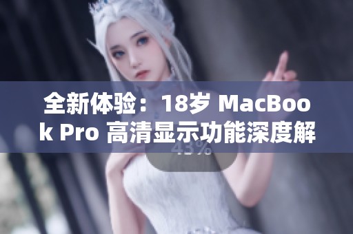 全新体验：18岁 MacBook Pro 高清显示功能深度解析