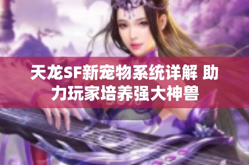 天龙SF新宠物系统详解 助力玩家培养强大神兽