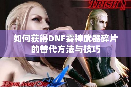 如何获得DNF雾神武器碎片的替代方法与技巧