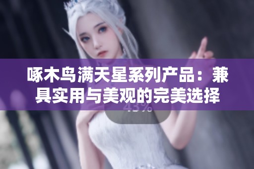 啄木鸟满天星系列产品：兼具实用与美观的完美选择