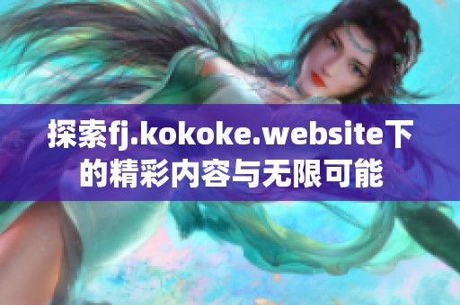 探索fj.kokoke.website下的精彩内容与无限可能