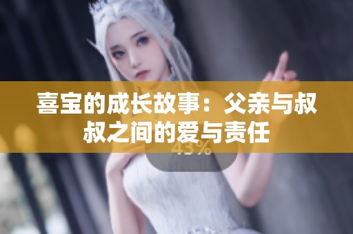 喜宝的成长故事：父亲与叔叔之间的爱与责任