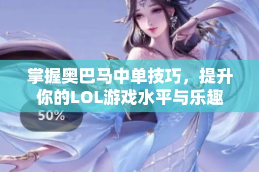 掌握奥巴马中单技巧，提升你的LOL游戏水平与乐趣