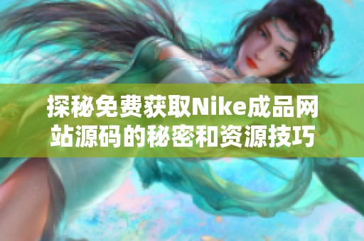 探秘免费获取Nike成品网站源码的秘密和资源技巧