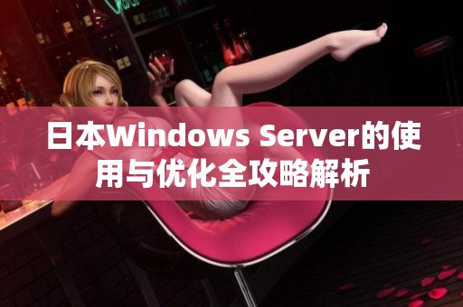 日本Windows Server的使用与优化全攻略解析