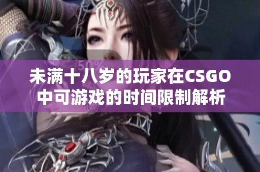 未满十八岁的玩家在CSGO中可游戏的时间限制解析