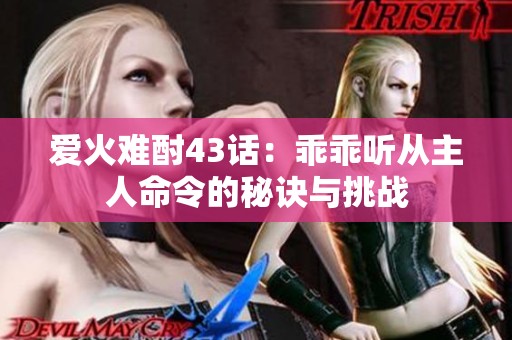 爱火难酎43话：乖乖听从主人命令的秘诀与挑战